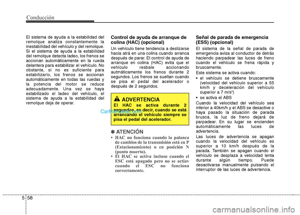 Hyundai Santa Fe 2013 Manual del propietario (in Spanish) Conducción
58
5
El sistema de ayuda a la estabilidad del remolque analiza constantemente la
inestabilidad del vehículo y del remolque.
Si el sistema de ayuda a la estabilidad
del remolque detecta la Hyundai Santa Fe 2013 Manual del propietario (in Spanish) Conducción
58
5
El sistema de ayuda a la estabilidad del remolque analiza constantemente la
inestabilidad del vehículo y del remolque.
Si el sistema de ayuda a la estabilidad
del remolque detecta la