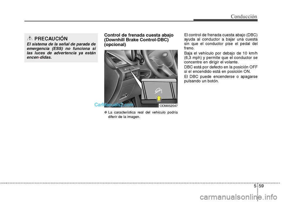 Hyundai Santa Fe 2013 Manual del propietario (in Spanish) 559
Conducción
Control de frenada cuesta abajo
(Downhill Brake Control-DBC)(opcional) ❈ La característica real del vehículo podría
diferir de la imagen. El control de frenada cuesta abajo (DBC Hyundai Santa Fe 2013 Manual del propietario (in Spanish) 559
Conducción
Control de frenada cuesta abajo
(Downhill Brake Control-DBC)(opcional) ❈ La característica real del vehículo podría
diferir de la imagen. El control de frenada cuesta abajo (DBC