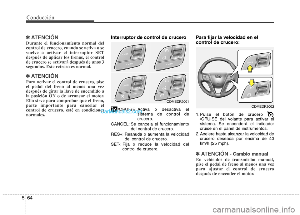 Hyundai Santa Fe 2013 Manual del propietario (in Spanish) Conducción
64
5
✽✽
ATENCIÓN
Durante el funcionamiento normal del
control de crucero, cuando se activa o se
vuelve a activar el interruptor SET
después de aplicar los frenos, el control
de c Hyundai Santa Fe 2013 Manual del propietario (in Spanish) Conducción
64
5
✽✽
ATENCIÓN
Durante el funcionamiento normal del
control de crucero, cuando se activa o se
vuelve a activar el interruptor SET
después de aplicar los frenos, el control
de c