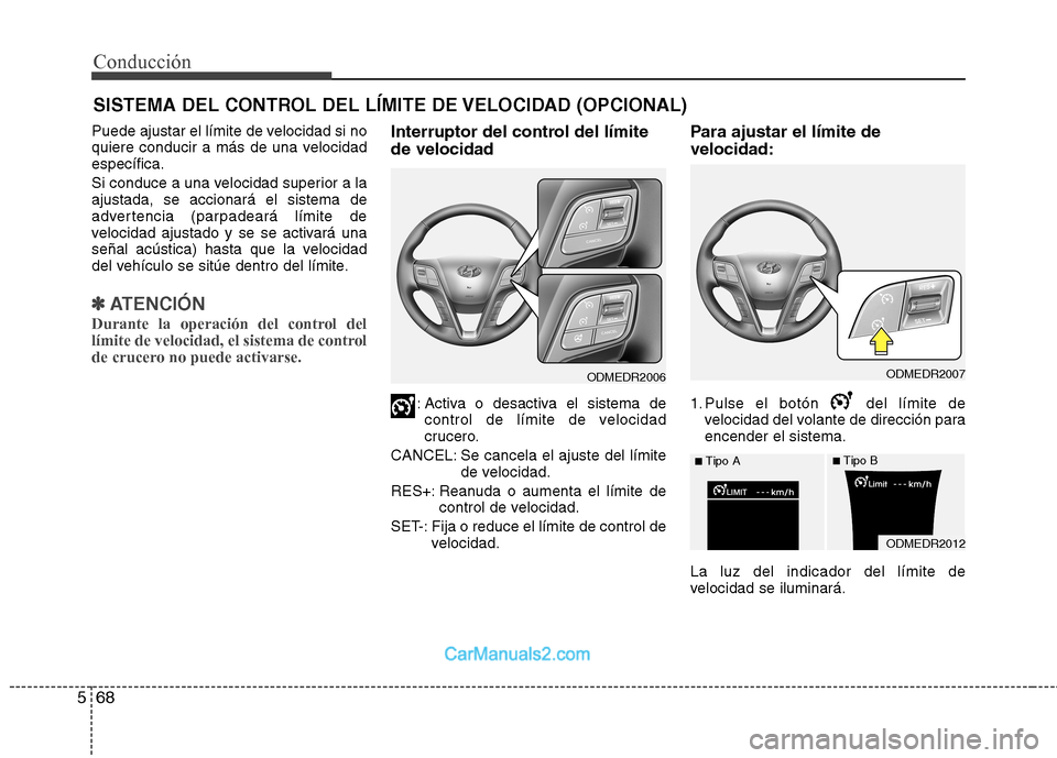 Hyundai Santa Fe 2013  Manual del propietario (in Spanish) Conducción
68
5
SISTEMA DEL CONTROL DEL LÍMITE DE VELOCIDAD (OPCIONAL)
Puede ajustar el límite de velocidad si no 
quiere conducir a más de una velocidadespecífica. 
Si conduce a una velocidad su