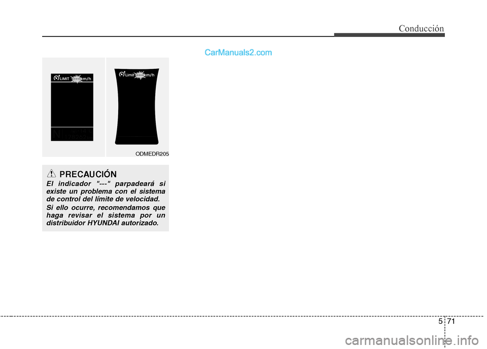 Hyundai Santa Fe 2013  Manual del propietario (in Spanish) 571
Conducción
PRECAUCIÓN
El indicador "---" parpadeará siexiste un problema con el sistema
de control del límite de velocidad.
Si ello ocurre, recomendamos quehaga revisar el sistema por undistri