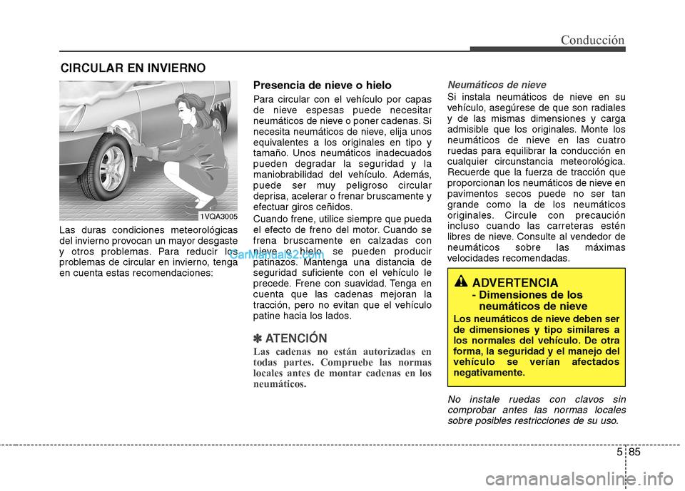 Hyundai Santa Fe 2013  Manual del propietario (in Spanish) 585
Conducción
Las duras condiciones meteorológicas 
del invierno provocan un mayor desgaste
y otros problemas. Para reducir los
problemas de circular en invierno, tengaen cuenta estas recomendacion