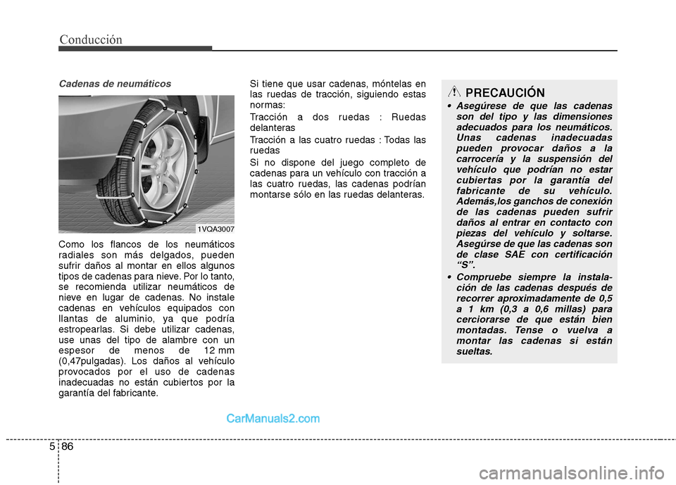 Hyundai Santa Fe 2013  Manual del propietario (in Spanish) Conducción
86
5
Cadenas de neumáticos
Como los flancos de los neumáticos 
radiales son más delgados, pueden
sufrir daños al montar en ellos algunos
tipos de cadenas para nieve. Por lo tanto,se re