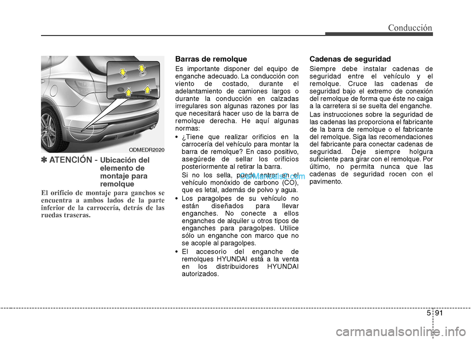 Hyundai Santa Fe 2013 Manual del propietario (in Spanish) 591
Conducción
✽✽
ATENCIÓN - Ubicación del elemento demontaje pararemolque
El orificio de montaje para ganchos se encuentra a ambos lados de la parte
inferior de la carrocería, detrás de l Hyundai Santa Fe 2013 Manual del propietario (in Spanish) 591
Conducción
✽✽
ATENCIÓN - Ubicación del elemento demontaje pararemolque
El orificio de montaje para ganchos se encuentra a ambos lados de la parte
inferior de la carrocería, detrás de l