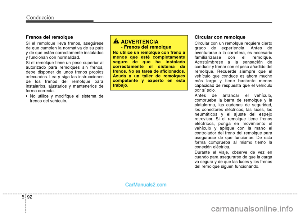 Hyundai Santa Fe 2013 Manual del propietario (in Spanish) Conducción
92
5
Frenos del remolque
Si el remolque lleva frenos, asegúrese
de que cumplen la normativa de su paísy de que están correctamente instalados
y funcionan con normalidad.
Si el remolq Hyundai Santa Fe 2013 Manual del propietario (in Spanish) Conducción
92
5
Frenos del remolque
Si el remolque lleva frenos, asegúrese
de que cumplen la normativa de su paísy de que están correctamente instalados
y funcionan con normalidad.
Si el remolq