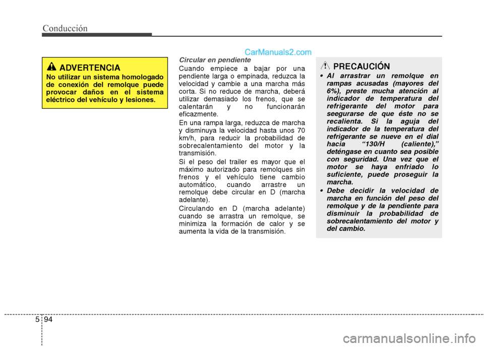 Hyundai Santa Fe 2013 Manual del propietario (in Spanish) Conducción
94
5
Circular en pendiente
Cuando empiece a bajar por una pendiente larga o empinada, reduzca la
velocidad y cambie a una marcha más
corta. Si no reduce de marcha, deberá
utilizar demasi Hyundai Santa Fe 2013 Manual del propietario (in Spanish) Conducción
94
5
Circular en pendiente
Cuando empiece a bajar por una pendiente larga o empinada, reduzca la
velocidad y cambie a una marcha más
corta. Si no reduce de marcha, deberá
utilizar demasi