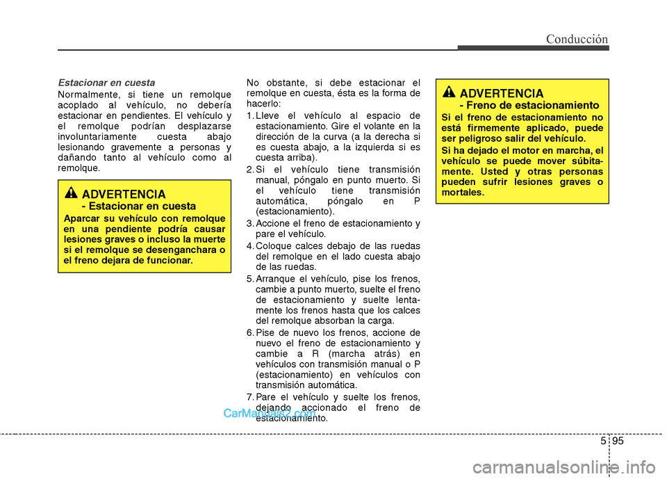 Hyundai Santa Fe 2013 Manual del propietario (in Spanish) 595
Conducción
Estacionar en cuesta
Normalmente, si tiene un remolque
acoplado al vehículo, no debería
estacionar en pendientes. El vehículo yel remolque podrían desplazarse
involuntariamente cu Hyundai Santa Fe 2013 Manual del propietario (in Spanish) 595
Conducción
Estacionar en cuesta
Normalmente, si tiene un remolque
acoplado al vehículo, no debería
estacionar en pendientes. El vehículo yel remolque podrían desplazarse
involuntariamente cu
