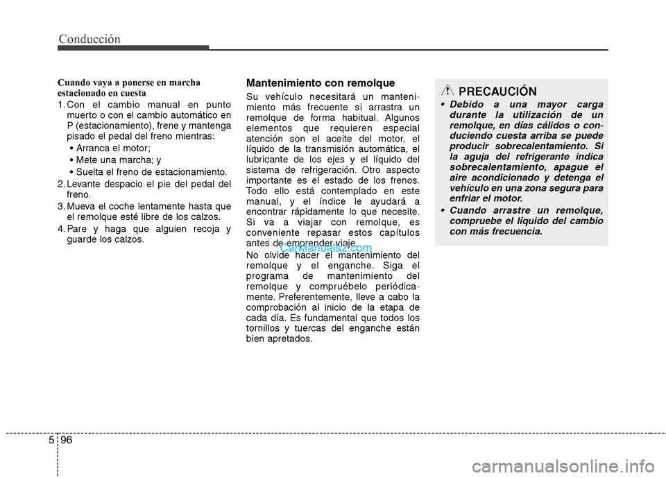 Hyundai Santa Fe 2013 Manual del propietario (in Spanish) Conducción
96
5
Cuando vaya a ponerse en marcha estacionado en cuesta
1. Con el cambio manual en punto
muerto o con el cambio automático en P (estacionamiento), frene y mantenga
pisado el pedal del Hyundai Santa Fe 2013 Manual del propietario (in Spanish) Conducción
96
5
Cuando vaya a ponerse en marcha estacionado en cuesta
1. Con el cambio manual en punto
muerto o con el cambio automático en P (estacionamiento), frene y mantenga
pisado el pedal del