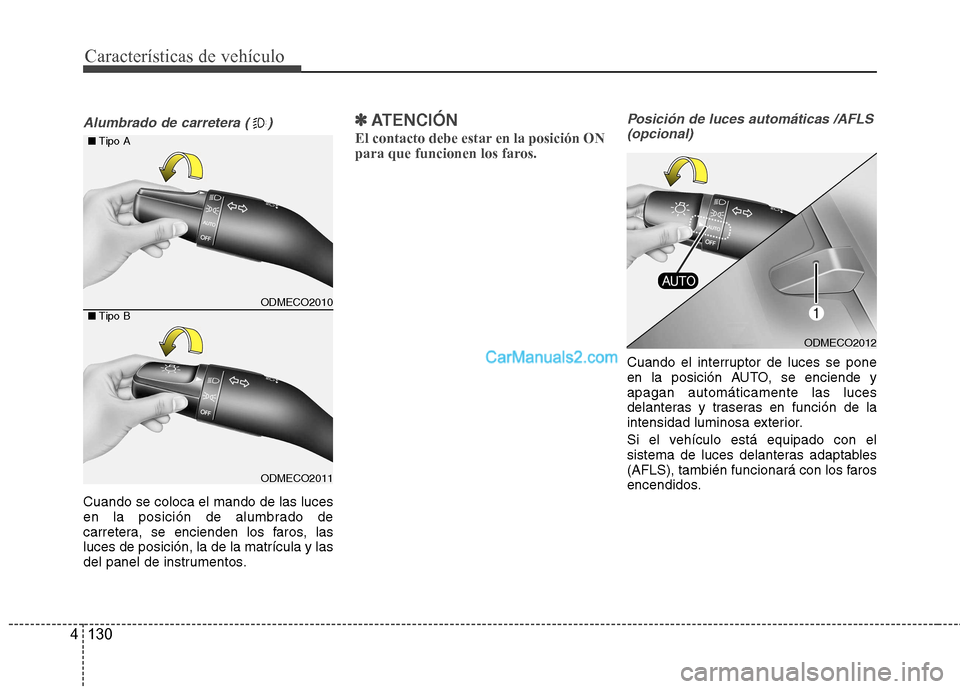 Hyundai Santa Fe 2013  Manual del propietario (in Spanish) Características de vehículo
130
4
Alumbrado de carretera ( )
Cuando se coloca el mando de las luces 
en la posición de alumbrado de
carretera, se encienden los faros, lasluces de posición, la de l