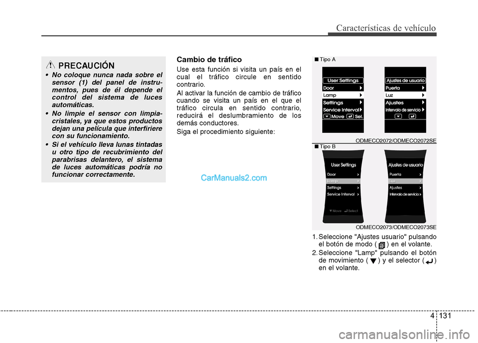 Hyundai Santa Fe 2013  Manual del propietario (in Spanish) 4 131
Características de vehículo
Cambio de tráfico Use esta función si visita un país en el cual el tráfico circule en sentido
contrario. 
Al activar la función de cambio de tráfico cuando se