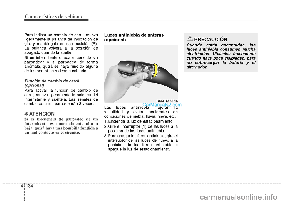 Hyundai Santa Fe 2013  Manual del propietario (in Spanish) Características de vehículo
134
4
Para indicar un cambio de carril, mueva 
ligeramente la palanca de indicación degiro y manténgala en esa posición (B).
La palanca volverá a la posición de
apag