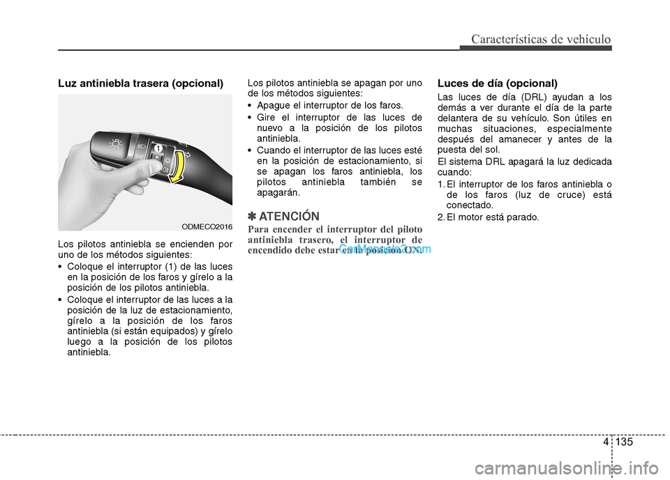 Hyundai Santa Fe 2013 Manual del propietario (in Spanish) 4 135
Características de vehículo
Luz antiniebla trasera (opcional)
Los pilotos antiniebla se encienden por uno de los métodos siguientes:
Coloque el interruptor (1) de las lucesen la posición Hyundai Santa Fe 2013 Manual del propietario (in Spanish) 4 135
Características de vehículo
Luz antiniebla trasera (opcional)
Los pilotos antiniebla se encienden por uno de los métodos siguientes:
Coloque el interruptor (1) de las lucesen la posición