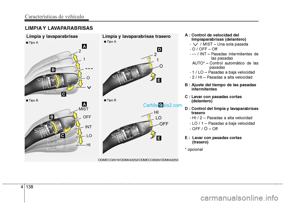 Hyundai Santa Fe 2013 Manual del propietario (in Spanish) Características de vehículo
138
4
A : Control de velocidad del
limpiaparabrisas (delantero)
· / MIST – Una sola pasada · O / OFF – Off
· --- / INT – Pasadas intermitentes de las pasadas
Hyundai Santa Fe 2013 Manual del propietario (in Spanish) Características de vehículo
138
4
A : Control de velocidad del
limpiaparabrisas (delantero)
· / MIST – Una sola pasada · O / OFF – Off
· --- / INT – Pasadas intermitentes de las pasadas
