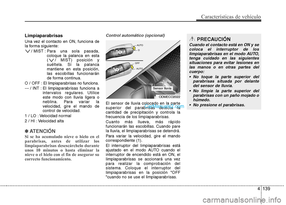 Hyundai Santa Fe 2013 Manual del propietario (in Spanish) 4 139
Características de vehículo
Limpiaparabrisas
Una vez el contacto en ON, funciona de
la forma siguiente:/ MIST : Para una sola pasada,
coloque la palanca en esta
( / MIST) posición y
suélt Hyundai Santa Fe 2013 Manual del propietario (in Spanish) 4 139
Características de vehículo
Limpiaparabrisas
Una vez el contacto en ON, funciona de
la forma siguiente:/ MIST : Para una sola pasada,
coloque la palanca en esta
( / MIST) posición y
suélt