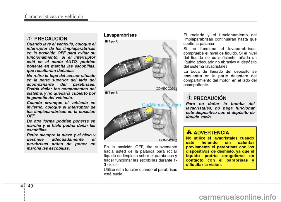 Hyundai Santa Fe 2013 Manual del propietario (in Spanish) Características de vehículo
140
4
Lavaparabrisas
En la posición OFF, tire suavemente
hacia usted de la palanca para rociar
líquido de limpieza sobre el parabrisas y
hacer funcionar las escobilla Hyundai Santa Fe 2013 Manual del propietario (in Spanish) Características de vehículo
140
4
Lavaparabrisas
En la posición OFF, tire suavemente
hacia usted de la palanca para rociar
líquido de limpieza sobre el parabrisas y
hacer funcionar las escobilla