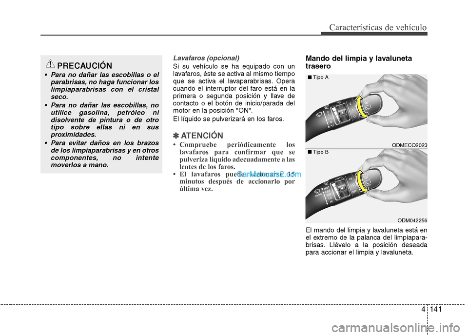 Hyundai Santa Fe 2013 Manual del propietario (in Spanish) 4 141
Características de vehículo
Lavafaros (opcional)
Si su vehículo se ha equipado con un
lavafaros, éste se activa al mismo tiempo
que se activa el lavaparabrisas. Opera
cuando el interruptor Hyundai Santa Fe 2013 Manual del propietario (in Spanish) 4 141
Características de vehículo
Lavafaros (opcional)
Si su vehículo se ha equipado con un
lavafaros, éste se activa al mismo tiempo
que se activa el lavaparabrisas. Opera
cuando el interruptor