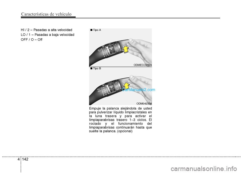 Hyundai Santa Fe 2013 Manual del propietario (in Spanish) Características de vehículo
142
4
HI / 2 – Pasadas a alta velocidad
LO / 1 – Pasadas a baja velocidadOFF / O – Off
Empuje la palanca alejándola de usted
para pulverizar líquido limpiacrist Hyundai Santa Fe 2013 Manual del propietario (in Spanish) Características de vehículo
142
4
HI / 2 – Pasadas a alta velocidad
LO / 1 – Pasadas a baja velocidadOFF / O – Off
Empuje la palanca alejándola de usted
para pulverizar líquido limpiacrist