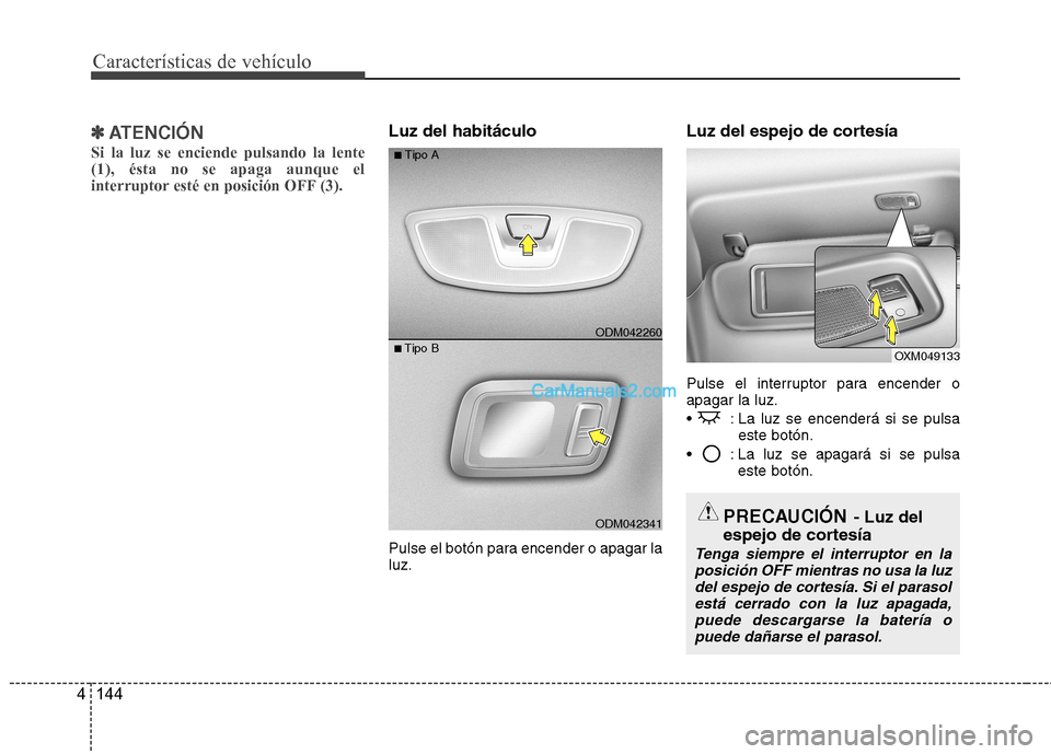 Hyundai Santa Fe 2013 Manual del propietario (in Spanish) Características de vehículo
144
4
✽✽
ATENCIÓN
Si la luz se enciende pulsando la lente (1), ésta no se apaga aunque el
interruptor esté en posición OFF (3).Luz del habitáculo
Pulse el bot Hyundai Santa Fe 2013 Manual del propietario (in Spanish) Características de vehículo
144
4
✽✽
ATENCIÓN
Si la luz se enciende pulsando la lente (1), ésta no se apaga aunque el
interruptor esté en posición OFF (3).Luz del habitáculo
Pulse el bot
