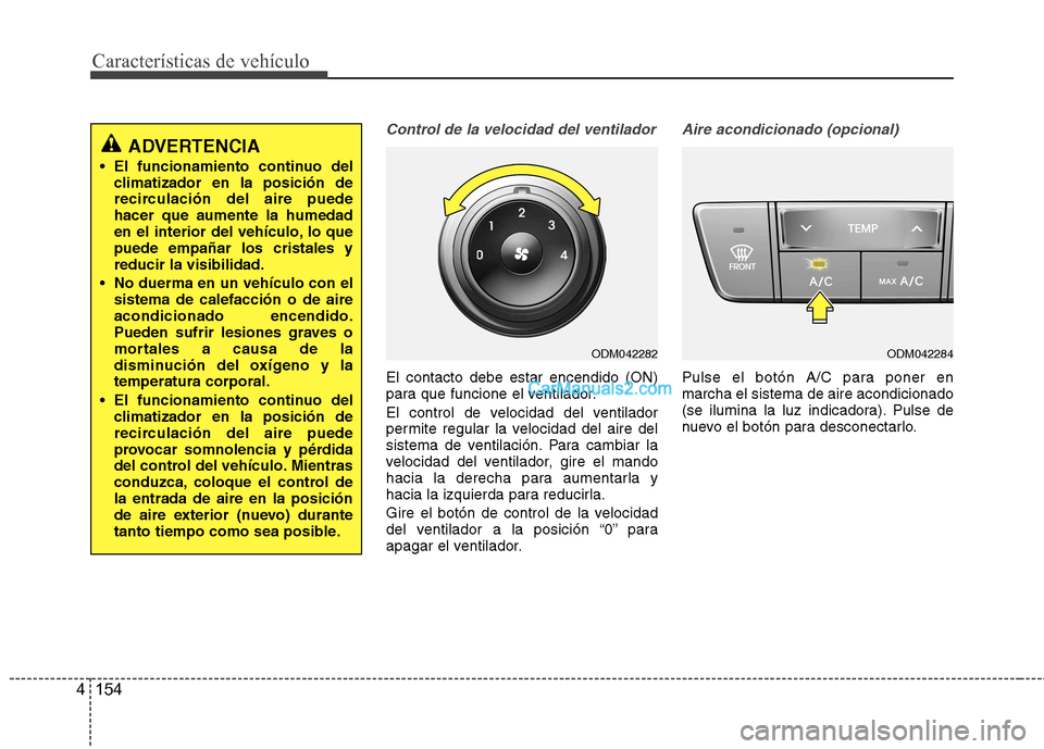 Hyundai Santa Fe 2013  Manual del propietario (in Spanish) Características de vehículo
154
4
Control de la velocidad del ventilador
El contacto debe estar encendido (ON) 
para que funcione el ventilador. 
El control de velocidad del ventilador 
permite regu