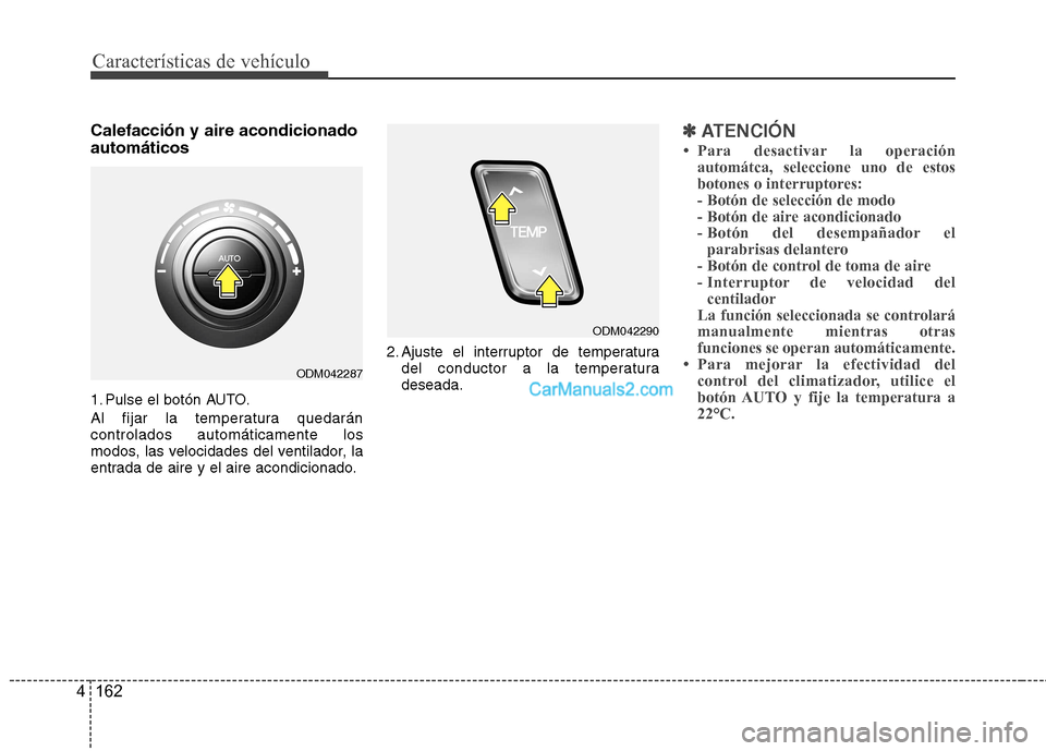 Hyundai Santa Fe 2013 Manual del propietario (in Spanish) Características de vehículo
162
4
Calefacción y aire acondicionado automáticos
1. Pulse el botón AUTO.
Al fijar la temperatura quedarán controlados automáticamente los
modos, las velocidades Hyundai Santa Fe 2013 Manual del propietario (in Spanish) Características de vehículo
162
4
Calefacción y aire acondicionado automáticos
1. Pulse el botón AUTO.
Al fijar la temperatura quedarán controlados automáticamente los
modos, las velocidades