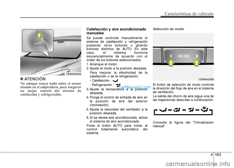 Hyundai Santa Fe 2013 Manual del propietario (in Spanish) 4 163
Características de vehículo
✽✽ATENCIÓN
No coloque nunca nada sobre el sensor
situado en el salpicadero, para asegurar
un mejor control del sistema de
calefacción y refrigeración.
Cal Hyundai Santa Fe 2013 Manual del propietario (in Spanish) 4 163
Características de vehículo
✽✽ATENCIÓN
No coloque nunca nada sobre el sensor
situado en el salpicadero, para asegurar
un mejor control del sistema de
calefacción y refrigeración.
Cal