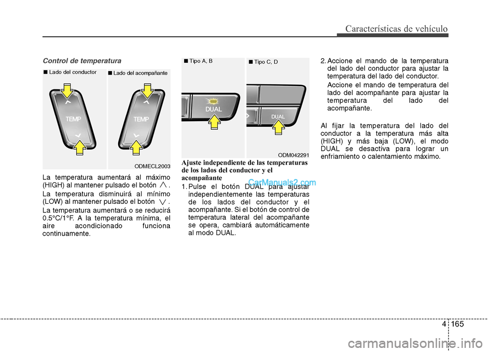 Hyundai Santa Fe 2013 Manual del propietario (in Spanish) 4 165
Características de vehículo
Control de temperatura
La temperatura aumentará al máximo
(HIGH) al mantener pulsado el botón .
La temperatura disminuirá al mínimo
(LOW) al mantener pulsa Hyundai Santa Fe 2013 Manual del propietario (in Spanish) 4 165
Características de vehículo
Control de temperatura
La temperatura aumentará al máximo
(HIGH) al mantener pulsado el botón .
La temperatura disminuirá al mínimo
(LOW) al mantener pulsa