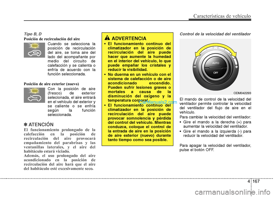 Hyundai Santa Fe 2013 Manual del propietario (in Spanish) 4 167
Características de vehículo
Tipo B, D
Posición de recirculación del aireCuando se selecciona laposición de recirculación
del aire, se toma aire dellado del acompañante pormedio del circu Hyundai Santa Fe 2013 Manual del propietario (in Spanish) 4 167
Características de vehículo
Tipo B, D
Posición de recirculación del aireCuando se selecciona laposición de recirculación
del aire, se toma aire dellado del acompañante pormedio del circu