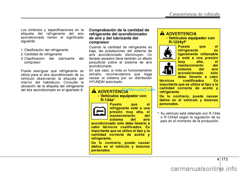 Hyundai Santa Fe 2013 Manual del propietario (in Spanish) 4 173
Características de vehículo
Los símbolos y especificaciones en la
etiqueta del refrigerante del aireacondicionado tienen el significadosiguiente:
1. Clasificación del refrigerante
2. Cant Hyundai Santa Fe 2013 Manual del propietario (in Spanish) 4 173
Características de vehículo
Los símbolos y especificaciones en la
etiqueta del refrigerante del aireacondicionado tienen el significadosiguiente:
1. Clasificación del refrigerante
2. Cant