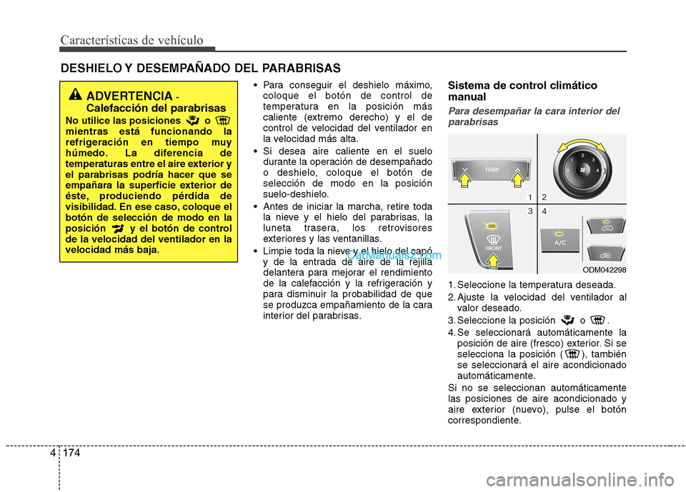 Hyundai Santa Fe 2013 Manual del propietario (in Spanish) Características de vehículo
174
4
DESHIELO Y DESEMPAÑADO DEL PARABRISAS
Para conseguir el deshielo máximo,coloque el botón de control de
temperatura en la posición más
caliente (extremo der Hyundai Santa Fe 2013 Manual del propietario (in Spanish) Características de vehículo
174
4
DESHIELO Y DESEMPAÑADO DEL PARABRISAS
Para conseguir el deshielo máximo,coloque el botón de control de
temperatura en la posición más
caliente (extremo der