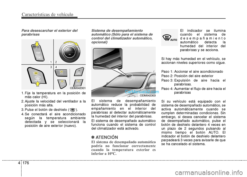 Hyundai Santa Fe 2013 Manual del propietario (in Spanish) Características de vehículo
176
4
Para desescarchar el exterior del
parabrisas
1. Fije la temperatura en la posición de más calor (HI).
2. Ajuste la velocidad del ventilador a la posición más al Hyundai Santa Fe 2013 Manual del propietario (in Spanish) Características de vehículo
176
4
Para desescarchar el exterior del
parabrisas
1. Fije la temperatura en la posición de más calor (HI).
2. Ajuste la velocidad del ventilador a la posición más al