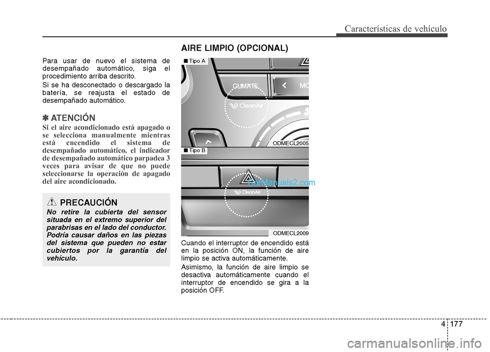 Hyundai Santa Fe 2013 Manual del propietario (in Spanish) 4 177
Características de vehículo
Para usar de nuevo el sistema de
desempañado automático, siga el
procedimiento arriba descrito. Si se ha desconectado o descargado la batería, se reajusta el es Hyundai Santa Fe 2013 Manual del propietario (in Spanish) 4 177
Características de vehículo
Para usar de nuevo el sistema de
desempañado automático, siga el
procedimiento arriba descrito. Si se ha desconectado o descargado la batería, se reajusta el es