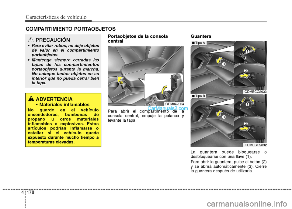 Hyundai Santa Fe 2013 Manual del propietario (in Spanish) Características de vehículo
178
4
Portaobjetos de la consola central
Para abrir el compartimento de la
consola central, empuje la palanca y
levante la tapa. Guantera
La guantera puede bloquearse Hyundai Santa Fe 2013 Manual del propietario (in Spanish) Características de vehículo
178
4
Portaobjetos de la consola central
Para abrir el compartimento de la
consola central, empuje la palanca y
levante la tapa. Guantera
La guantera puede bloquearse