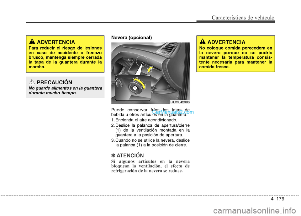 Hyundai Santa Fe 2013 Manual del propietario (in Spanish) 4 179
Características de vehículo
Nevera (opcional)
Puede conservar frías las latas de
bebida u otros artículos en la guantera.
1. Encienda el aire acondicionado.
2. Deslice la palanca de apert Hyundai Santa Fe 2013 Manual del propietario (in Spanish) 4 179
Características de vehículo
Nevera (opcional)
Puede conservar frías las latas de
bebida u otros artículos en la guantera.
1. Encienda el aire acondicionado.
2. Deslice la palanca de apert