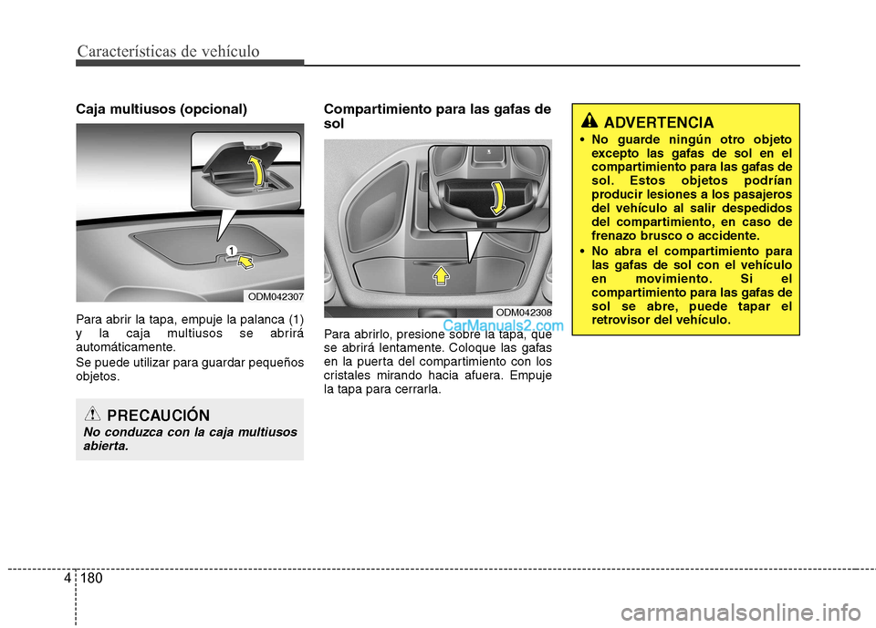 Hyundai Santa Fe 2013  Manual del propietario (in Spanish) Características de vehículo
180
4
Caja multiusos (opcional) 
Para abrir la tapa, empuje la palanca (1) 
y la caja multiusos se abrirá
automáticamente. 
Se puede utilizar para guardar pequeños 
ob