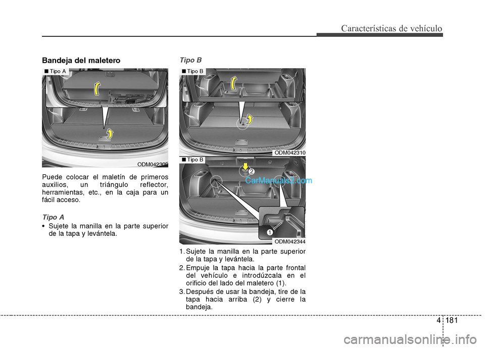 Hyundai Santa Fe 2013 Manual del propietario (in Spanish) 4 181
Características de vehículo
Bandeja del maletero
Puede colocar el maletín de primeros
auxilios, un triángulo reflector,
herramientas, etc., en la caja para un
fácil acceso.
Tipo A
Sujet Hyundai Santa Fe 2013 Manual del propietario (in Spanish) 4 181
Características de vehículo
Bandeja del maletero
Puede colocar el maletín de primeros
auxilios, un triángulo reflector,
herramientas, etc., en la caja para un
fácil acceso.
Tipo A
Sujet