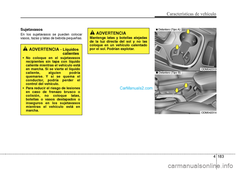 Hyundai Santa Fe 2013 Manual del propietario (in Spanish) 4 183
Características de vehículo
Sujetavasos
En los sujetavasos se pueden colocar
vasos, tazas y latas de bebida pequeñas.
ADVERTENCIA - Líquidos
calientes
No coloque en el sujetavasos recipie Hyundai Santa Fe 2013 Manual del propietario (in Spanish) 4 183
Características de vehículo
Sujetavasos
En los sujetavasos se pueden colocar
vasos, tazas y latas de bebida pequeñas.
ADVERTENCIA - Líquidos
calientes
No coloque en el sujetavasos recipie