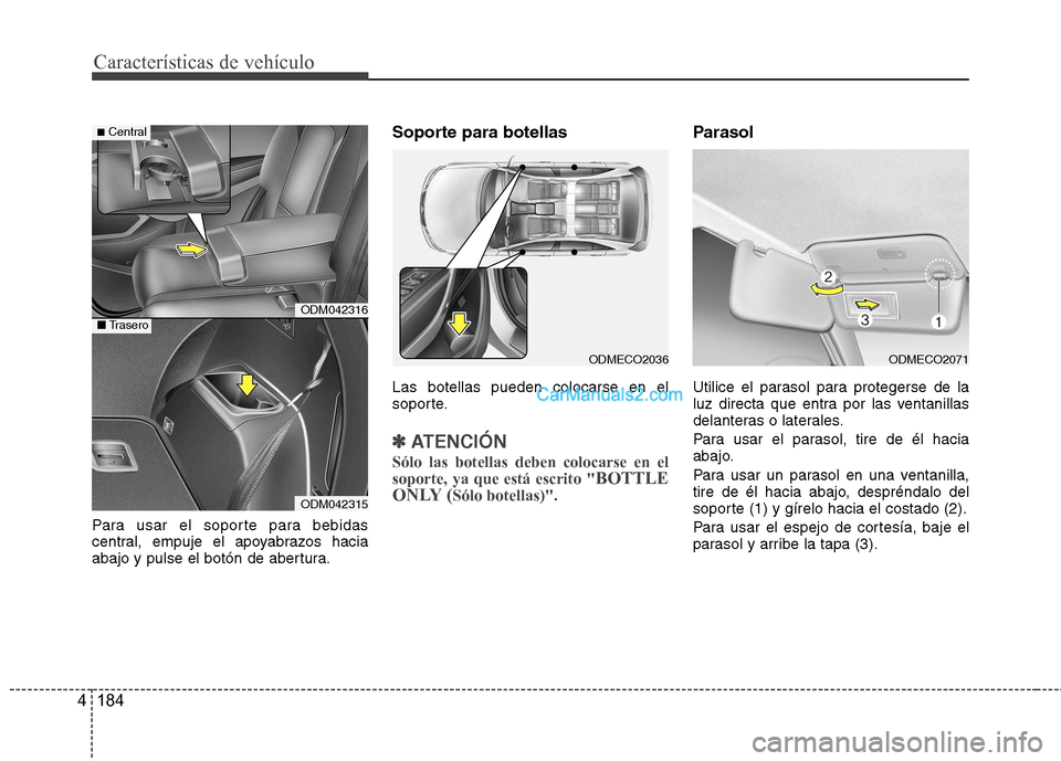Hyundai Santa Fe 2013 Manual del propietario (in Spanish) Características de vehículo
184
4
Para usar el soporte para bebidas
central, empuje el apoyabrazos hacia
abajo y pulse el botón de abertura. Soporte para botellas Las botellas pueden colocarse en Hyundai Santa Fe 2013 Manual del propietario (in Spanish) Características de vehículo
184
4
Para usar el soporte para bebidas
central, empuje el apoyabrazos hacia
abajo y pulse el botón de abertura. Soporte para botellas Las botellas pueden colocarse en
