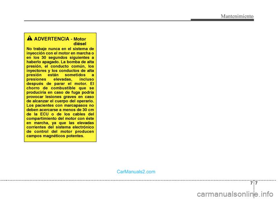 Hyundai Santa Fe 2013  Manual del propietario (in Spanish) 77
Mantenimiento
ADVERTENCIA - Motor
diésel
No trabaje nunca en el sistema de 
inyección con el motor en marcha oen los 30 segundos siguientes a
haberlo apagado. La bomba de alta
presión, el conduc Hyundai Santa Fe 2013  Manual del propietario (in Spanish) 77
Mantenimiento
ADVERTENCIA - Motor
diésel
No trabaje nunca en el sistema de 
inyección con el motor en marcha oen los 30 segundos siguientes a
haberlo apagado. La bomba de alta
presión, el conduc