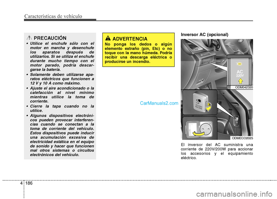 Hyundai Santa Fe 2013 Manual del propietario (in Spanish) Características de vehículo
186
4
Inversor AC (opcional)
El inversor del AC suministra una
corriente de 220V/200W para accionar
los accesorios y el equipamiento
eléctrico.
ADVERTENCIA
No ponga l Hyundai Santa Fe 2013 Manual del propietario (in Spanish) Características de vehículo
186
4
Inversor AC (opcional)
El inversor del AC suministra una
corriente de 220V/200W para accionar
los accesorios y el equipamiento
eléctrico.
ADVERTENCIA
No ponga l