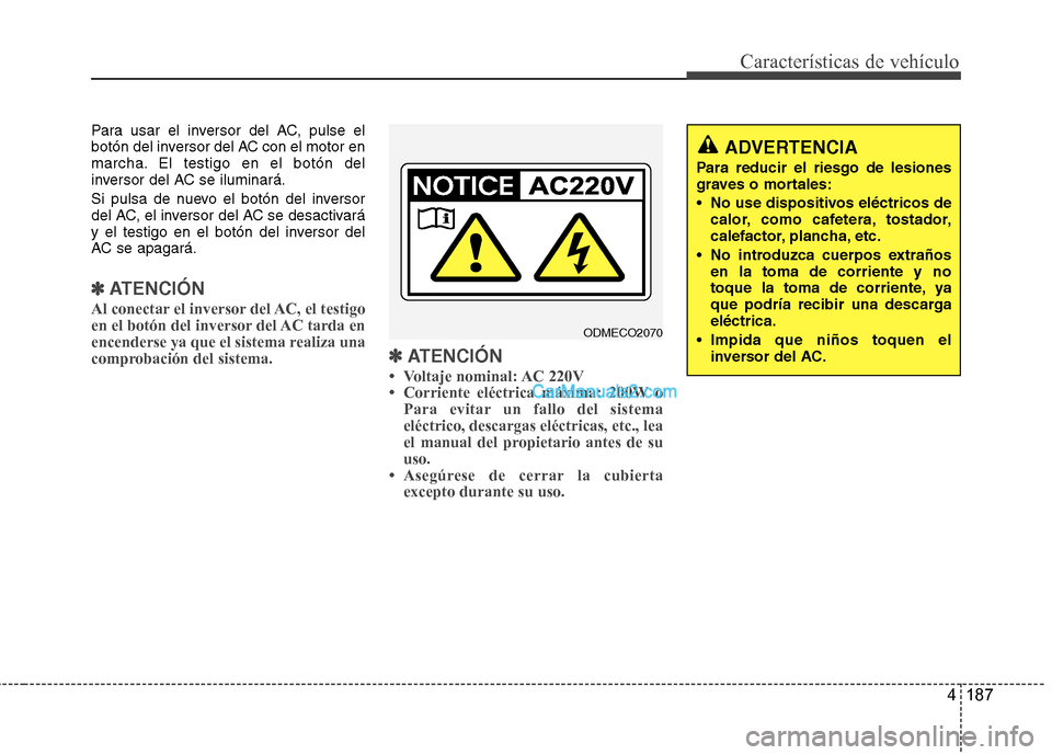 Hyundai Santa Fe 2013 Manual del propietario (in Spanish) 4 187
Características de vehículo
Para usar el inversor del AC, pulse el
botón del inversor del AC con el motor en
marcha. El testigo en el botón del
inversor del AC se iluminará.
Si pulsa de n Hyundai Santa Fe 2013 Manual del propietario (in Spanish) 4 187
Características de vehículo
Para usar el inversor del AC, pulse el
botón del inversor del AC con el motor en
marcha. El testigo en el botón del
inversor del AC se iluminará.
Si pulsa de n