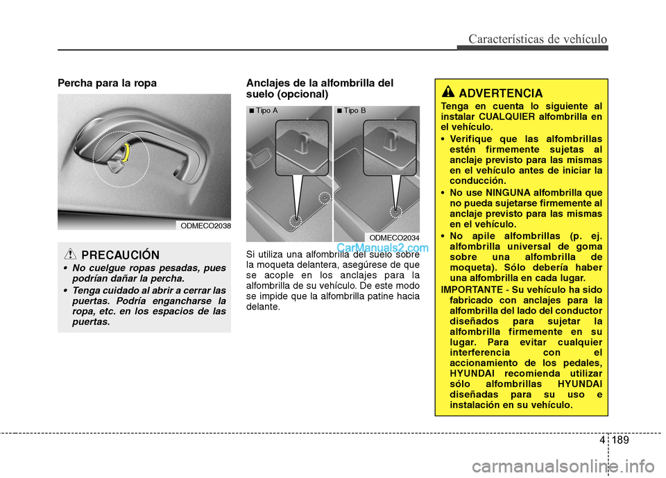 Hyundai Santa Fe 2013 Manual del propietario (in Spanish) 4 189
Características de vehículo
Percha para la ropa Anclajes de la alfombrilla delsuelo (opcional)
Si utiliza una alfombrilla del suelo sobre
la moqueta delantera, asegúrese de que
se acople en Hyundai Santa Fe 2013 Manual del propietario (in Spanish) 4 189
Características de vehículo
Percha para la ropa Anclajes de la alfombrilla delsuelo (opcional)
Si utiliza una alfombrilla del suelo sobre
la moqueta delantera, asegúrese de que
se acople en