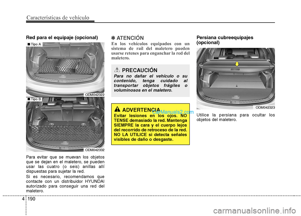 Hyundai Santa Fe 2013 Manual del propietario (in Spanish) Características de vehículo
190
4
Red para el equipaje (opcional)
Para evitar que se muevan los objetos
que se dejan en el maletero, se puedenusar las cuatro (o seis) anillas allí
dispuestas para Hyundai Santa Fe 2013 Manual del propietario (in Spanish) Características de vehículo
190
4
Red para el equipaje (opcional)
Para evitar que se muevan los objetos
que se dejan en el maletero, se puedenusar las cuatro (o seis) anillas allí
dispuestas para