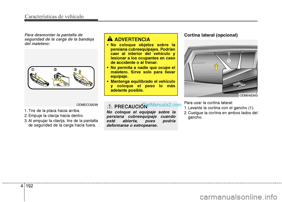 Hyundai Santa Fe 2013 Manual del propietario (in Spanish) Características de vehículo
192
4
Para desmontar la pantalla de
seguridad de la carga de la bandejadel maletero:
1. Tire de la placa hacia arriba.
2. Empuje la clavija hacia dentro.
3. Al empujar l Hyundai Santa Fe 2013 Manual del propietario (in Spanish) Características de vehículo
192
4
Para desmontar la pantalla de
seguridad de la carga de la bandejadel maletero:
1. Tire de la placa hacia arriba.
2. Empuje la clavija hacia dentro.
3. Al empujar l