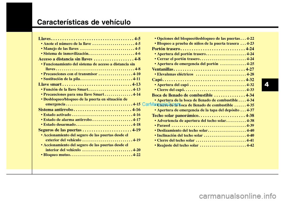 Hyundai Santa Fe 2013  Manual del propietario (in Spanish) Características de vehículo
Llaves . . . . . . . . . . . . . . . . . . . . . . . . . . . . . . . . . . . . . 4-5• Anote el número de la llave . . . . . . . . . . . . . . . . . . . . . 4-5 
 . . .