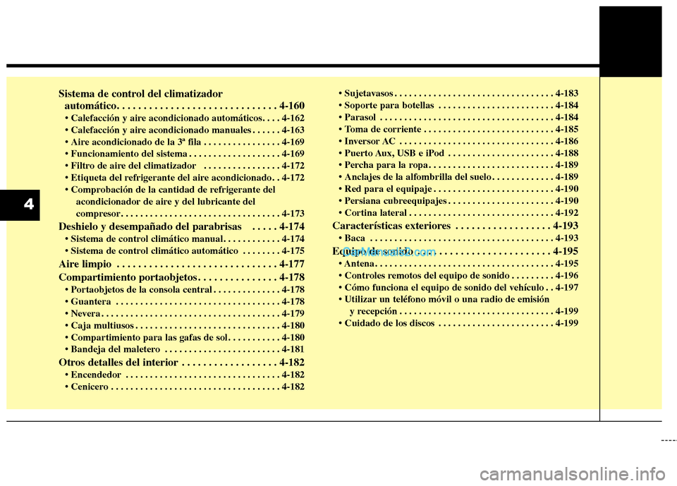 Hyundai Santa Fe 2013  Manual del propietario (in Spanish) Sistema de control del climatizador automático. . . . . . . . . . . . . . . . . . . . . . . . . . . . . . 4-160 
 . . . . . . 4-163
 . . . . . . . . . . . . . . . . 4-169
 . . . . . . . . . . . . . .