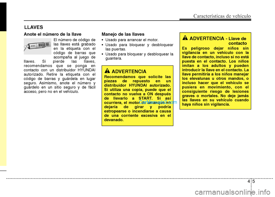 Hyundai Santa Fe 2013  Manual del propietario (in Spanish) 45
Características de vehículo
LLAVES
Anote el número de la llave El número de código de 
las llaves está grabadoen la etiqueta con el
código de barras queacompaña al juego de
llaves. Si pierd