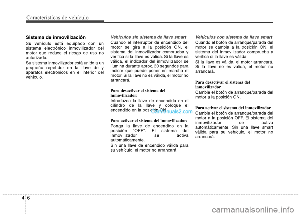 Hyundai Santa Fe 2013  Manual del propietario (in Spanish) Características de vehículo
6
4
Sistema de inmovilización 
Su vehículo está equipado con un 
sistema electrónico inmovilizador del
motor que reduce el riesgo de uso no
autorizado. 
Su sistema in