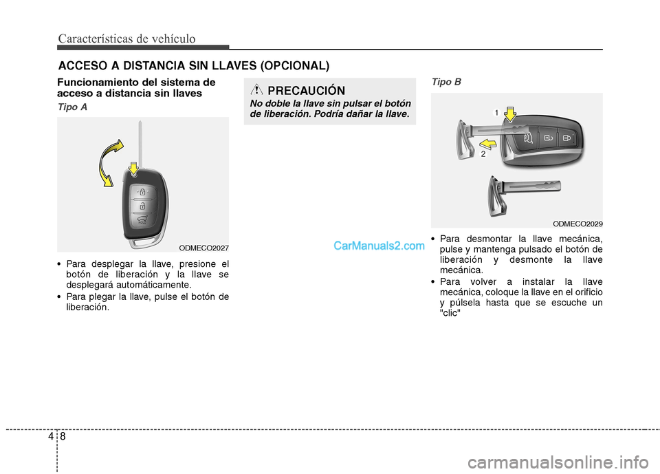 Hyundai Santa Fe 2013  Manual del propietario (in Spanish) Características de vehículo
8
4
ACCESO A DISTANCIA SIN LLAVES (OPCIONAL)  
Funcionamiento del sistema de 
acceso a distancia sin llaves
Tipo A
 Para desplegar la llave, presione el botón de liberac