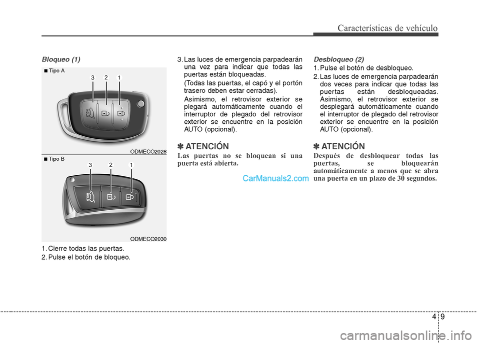 Hyundai Santa Fe 2013  Manual del propietario (in Spanish) 49
Características de vehículo
Bloqueo (1)
1. Cierre todas las puertas. 
2. Pulse el botón de bloqueo.3. Las luces de emergencia parpadearán
una vez para indicar que todas las 
puertas están bloq