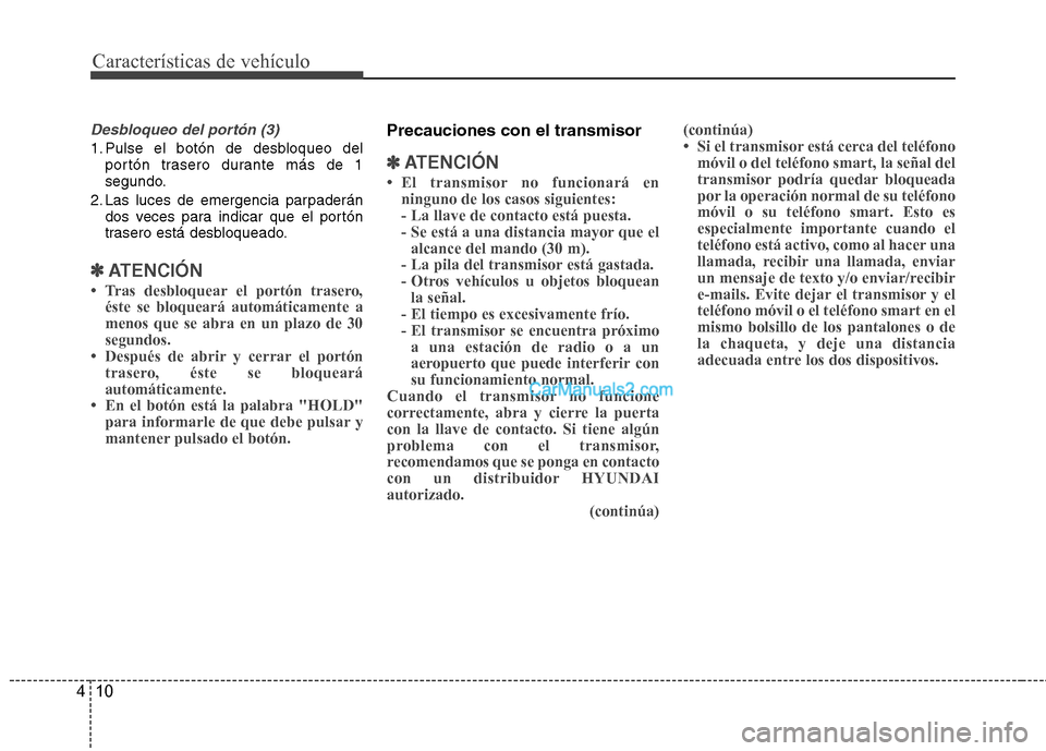 Hyundai Santa Fe 2013  Manual del propietario (in Spanish) Características de vehículo
10
4
Desbloqueo del portón (3) 
1. Pulse el botón de desbloqueo del
portón trasero durante más de 1 
segundo.
2. Las luces de emergencia parpaderán dos veces para in